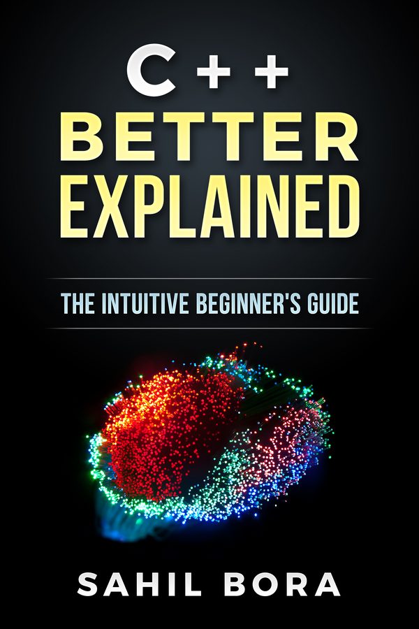 C++ Better Explained — The Intuitive Beginner's Guide, by Sahil Bora